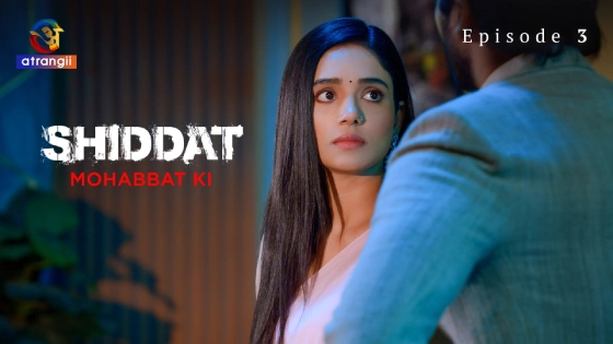 Shiddat-Mohabbat Ki Part 1 – S01E03 – 2024 – Hindi Hot Web Series – Atrangi