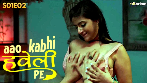 Aao Kabhi Haveli Pe – E02 – 2024 – Hindi Hot Web Series – HitPrime