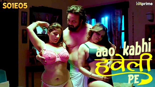Aao Kabhi Haveli Pe – E05 – 2024 – Hindi Hot Web Series – HitPrime